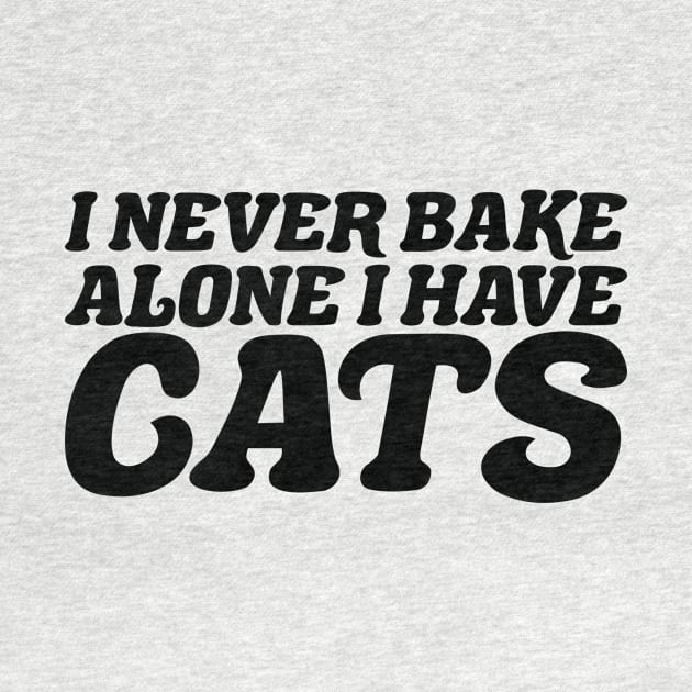 I Never Bake Alone I Have Cats by positivedesigners